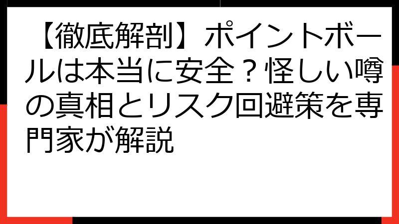 【徹底解剖】ポイントボールは本当に安全？怪しい噂の真相とリスク回避策を専門家が解説