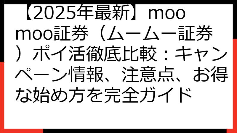 【2025年最新】moomoo証券（ムームー証券）ポイ活徹底比較：キャンペーン情報、注意点、お得な始め方を完全ガイド
