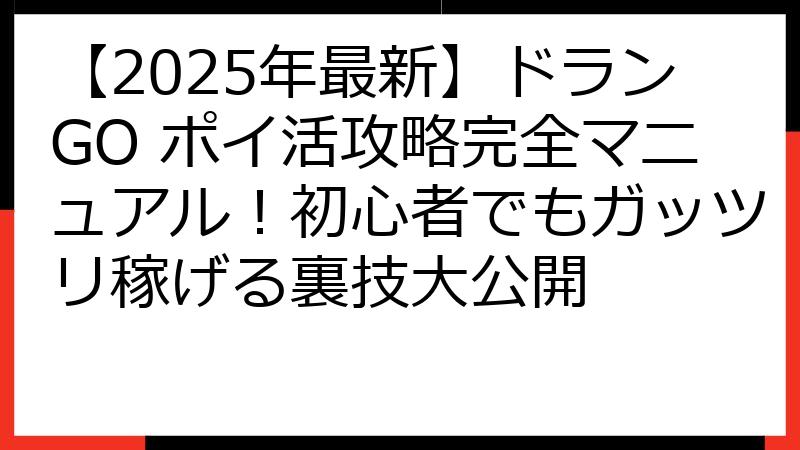 【2025年最新】ドランGO ポイ活攻略完全マニュアル！初心者でもガッツリ稼げる裏技大公開
