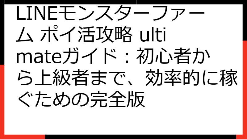 LINEモンスターファーム ポイ活攻略 ultimateガイド：初心者から上級者まで、効率的に稼ぐための完全版