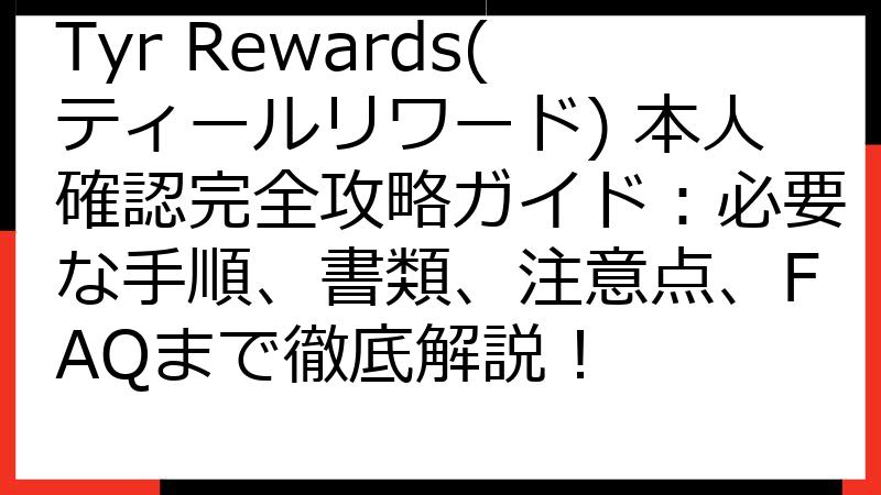 Tyr Rewards(ティールリワード) 本人確認完全攻略ガイド：必要な手順、書類、注意点、FAQまで徹底解説！