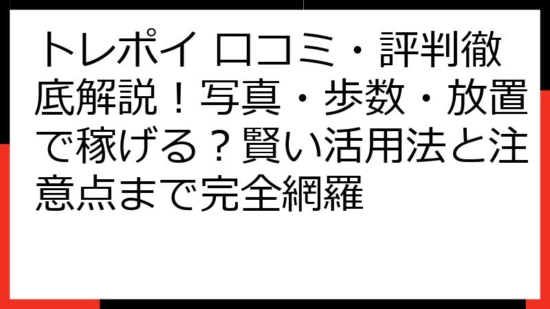 トレポイ 口コミ・評判徹底解説！写真・歩数・放置で稼げる？賢い活用法と注意点まで完全網羅