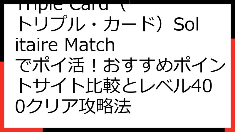 Triple Card（トリプル・カード）Solitaire Matchでポイ活！おすすめポイントサイト比較とレベル400クリア攻略法