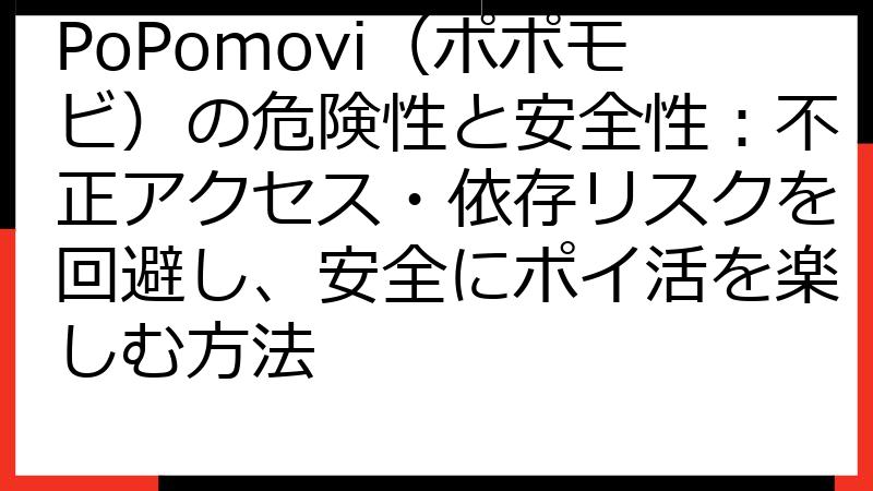 PoPomovi（ポポモビ）の危険性と安全性：不正アクセス・依存リスクを回避し、安全にポイ活を楽しむ方法