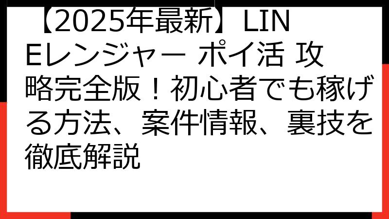 【2025年最新】LINEレンジャー ポイ活 攻略完全版！初心者でも稼げる方法、案件情報、裏技を徹底解説