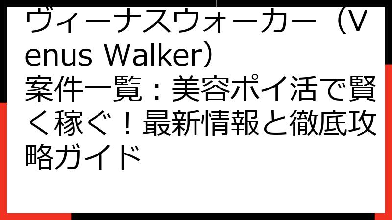 ヴィーナスウォーカー（Venus Walker）案件一覧：美容ポイ活で賢く稼ぐ！最新情報と徹底攻略ガイド