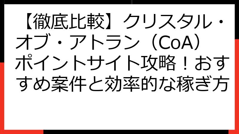 【徹底比較】クリスタル・オブ・アトラン（CoA）ポイントサイト攻略！おすすめ案件と効率的な稼ぎ方