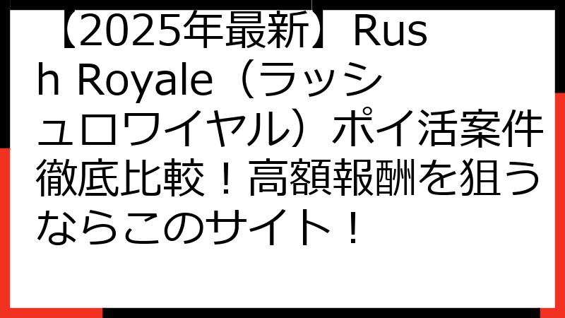 【2025年最新】Rush Royale（ラッシュロワイヤル）ポイ活案件徹底比較！高額報酬を狙うならこのサイト！