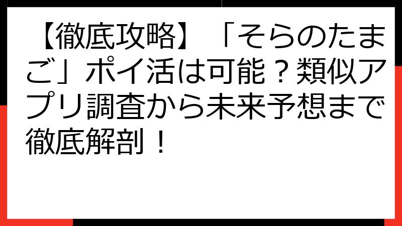 【徹底攻略】「そらのたまご」ポイ活は可能？類似アプリ調査から未来予想まで徹底解剖！
