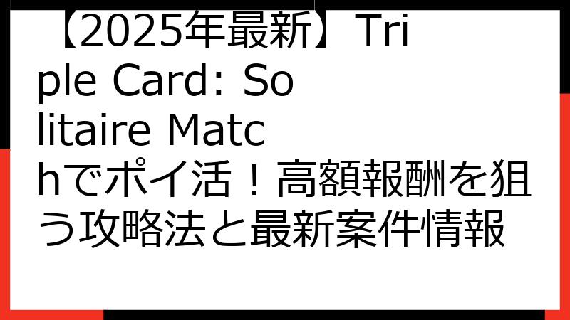 【2025年最新】Triple Card: Solitaire Matchでポイ活！高額報酬を狙う攻略法と最新案件情報
