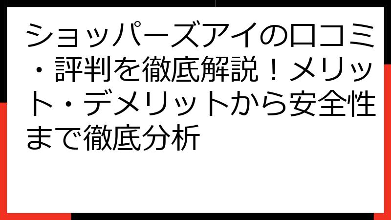 ショッパーズアイの口コミ・評判を徹底解説！メリット・デメリットから安全性まで徹底分析