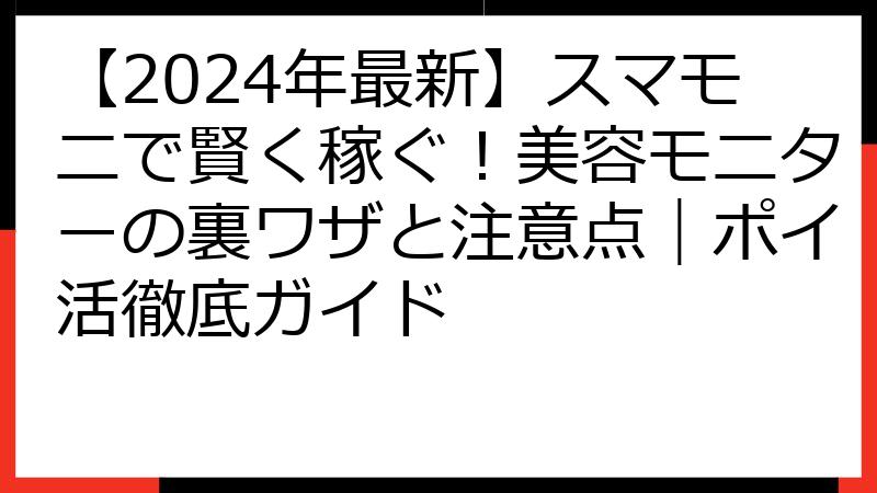 【2024年最新】スマモニで賢く稼ぐ！美容モニターの裏ワザと注意点｜ポイ活徹底ガイド