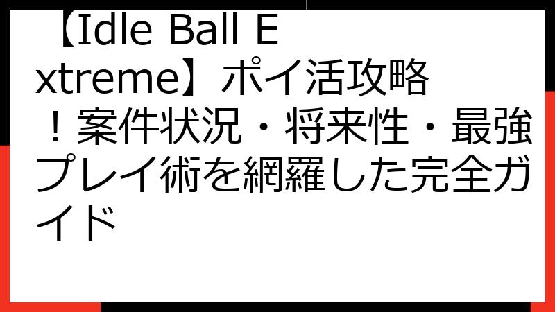【Idle Ball Extreme】ポイ活攻略！案件状況・将来性・最強プレイ術を網羅した完全ガイド