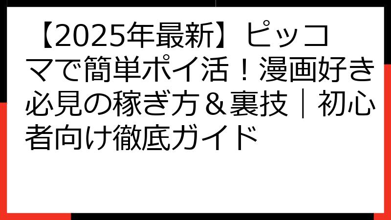 【2025年最新】ピッコマで簡単ポイ活！漫画好き必見の稼ぎ方＆裏技｜初心者向け徹底ガイド
