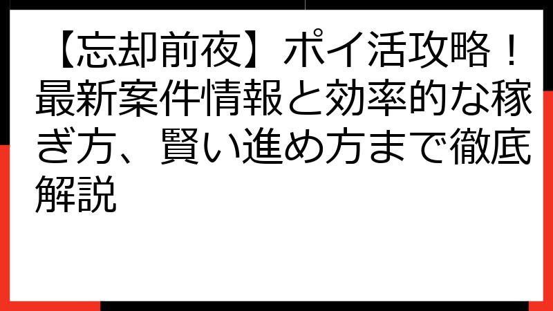 【忘却前夜】ポイ活攻略！最新案件情報と効率的な稼ぎ方、賢い進め方まで徹底解説