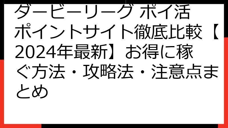 ダービーリーグ ポイ活 ポイントサイト徹底比較【2024年最新】お得に稼ぐ方法・攻略法・注意点まとめ