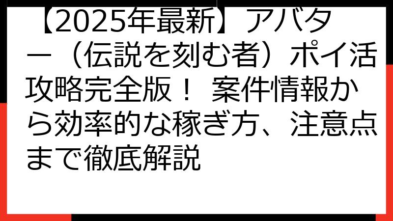 【2025年最新】アバター（伝説を刻む者）ポイ活攻略完全版！ 案件情報から効率的な稼ぎ方、注意点まで徹底解説