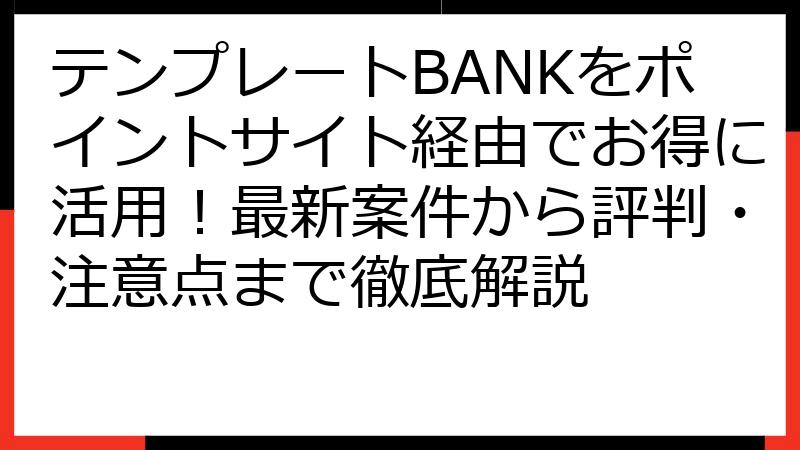 テンプレートBANKをポイントサイト経由でお得に活用！最新案件から評判・注意点まで徹底解説