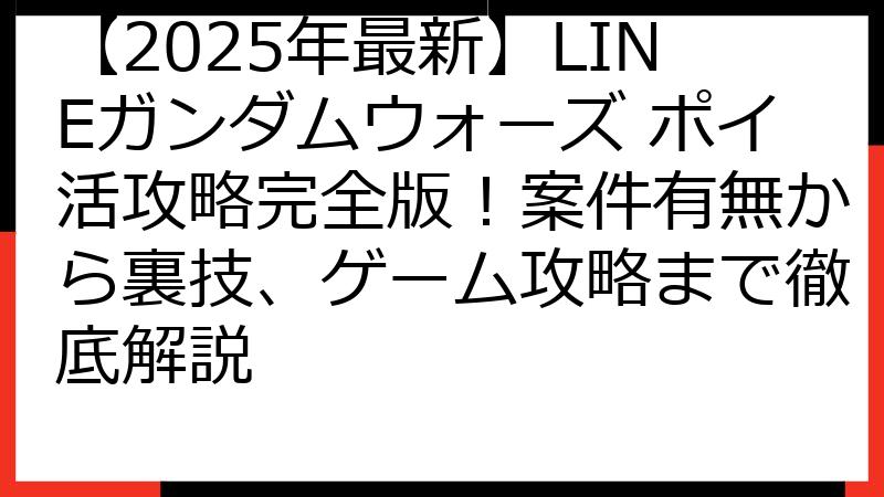【2025年最新】LINEガンダムウォーズ ポイ活攻略完全版！案件有無から裏技、ゲーム攻略まで徹底解説
