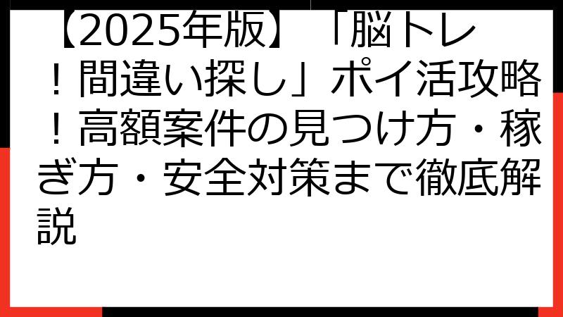 【2025年版】「脳トレ！間違い探し」ポイ活攻略！高額案件の見つけ方・稼ぎ方・安全対策まで徹底解説