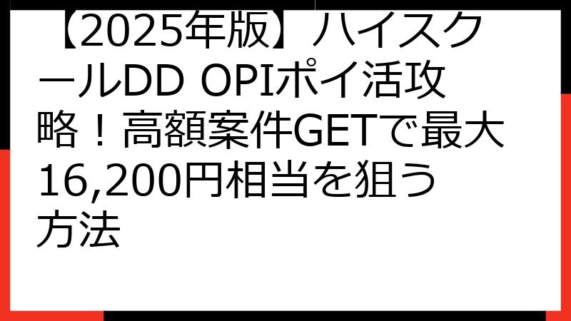 【2025年版】ハイスクールDD OPIポイ活攻略！高額案件GETで最大16,200円相当を狙う方法