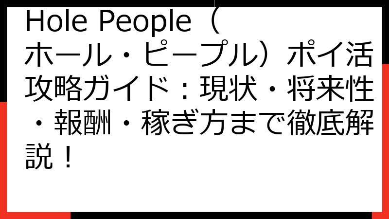 Hole People（ホール・ピープル）ポイ活攻略ガイド：現状・将来性・報酬・稼ぎ方まで徹底解説！