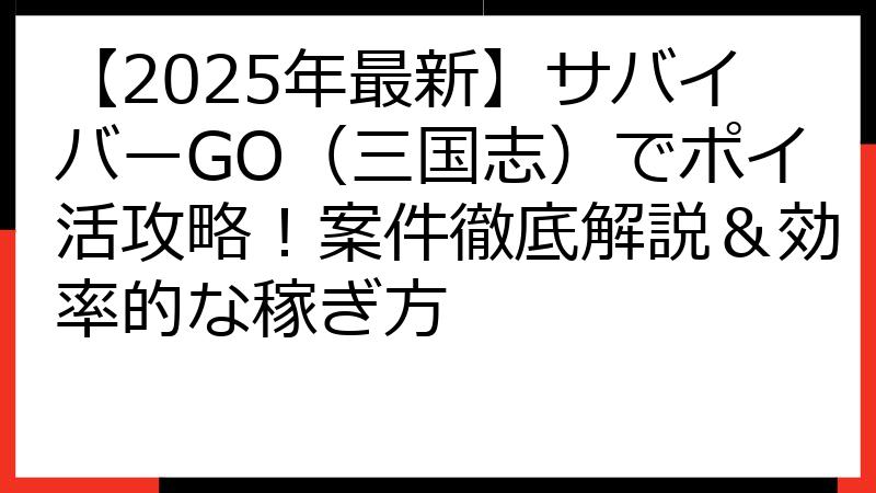 【2025年最新】サバイバーGO（三国志）でポイ活攻略！案件徹底解説＆効率的な稼ぎ方