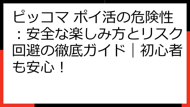 ピッコマ ポイ活の危険性：安全な楽しみ方とリスク回避の徹底ガイド｜初心者も安心！