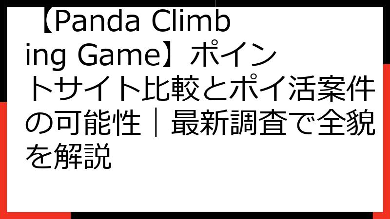 【Panda Climbing Game】ポイントサイト比較とポイ活案件の可能性｜最新調査で全貌を解説