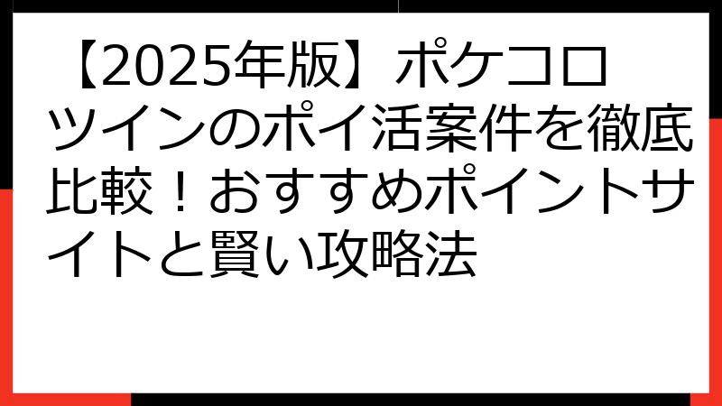 【2025年版】ポケコロツインのポイ活案件を徹底比較！おすすめポイントサイトと賢い攻略法