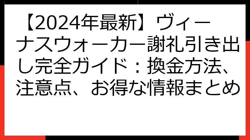 【2024年最新】ヴィーナスウォーカー謝礼引き出し完全ガイド：換金方法、注意点、お得な情報まとめ