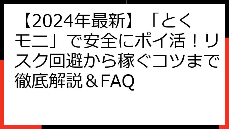 【2024年最新】「とくモニ」で安全にポイ活！リスク回避から稼ぐコツまで徹底解説＆FAQ
