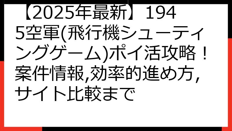 【2025年最新】1945空軍(飛行機シューティングゲーム)ポイ活攻略！案件情報,効率的進め方,サイト比較まで
