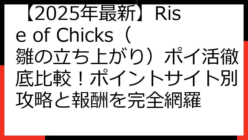 【2025年最新】Rise of Chicks（雛の立ち上がり）ポイ活徹底比較！ポイントサイト別攻略と報酬を完全網羅