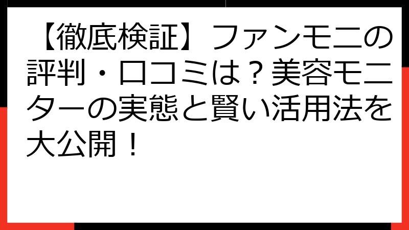 【徹底検証】ファンモニの評判・口コミは？美容モニターの実態と賢い活用法を大公開！