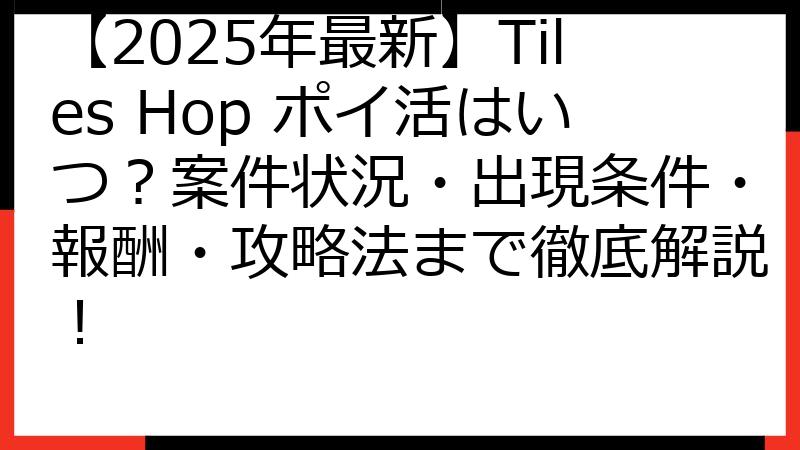 【2025年最新】Tiles Hop ポイ活はいつ？案件状況・出現条件・報酬・攻略法まで徹底解説！