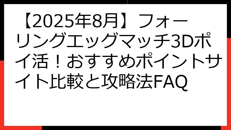 【2025年8月】フォーリングエッグマッチ3Dポイ活！おすすめポイントサイト比較と攻略法FAQ