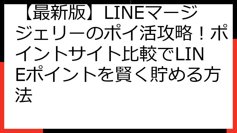 【最新版】LINEマージジェリーのポイ活攻略！ポイントサイト比較でLINEポイントを賢く貯める方法