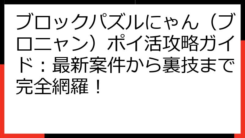 ブロックパズルにゃん（ブロニャン）ポイ活攻略ガイド：最新案件から裏技まで完全網羅！