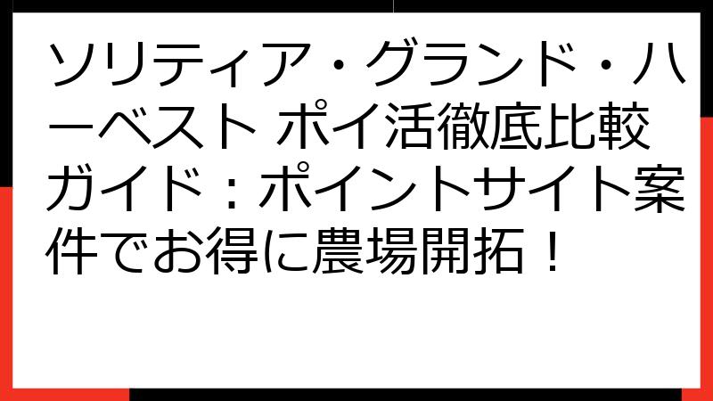 ソリティア・グランド・ハーベスト ポイ活徹底比較ガイド：ポイントサイト案件でお得に農場開拓！