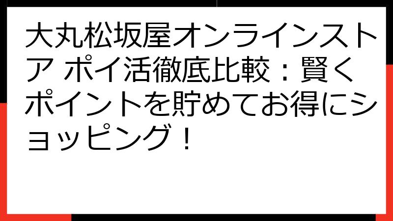 大丸松坂屋オンラインストア ポイ活徹底比較：賢くポイントを貯めてお得にショッピング！