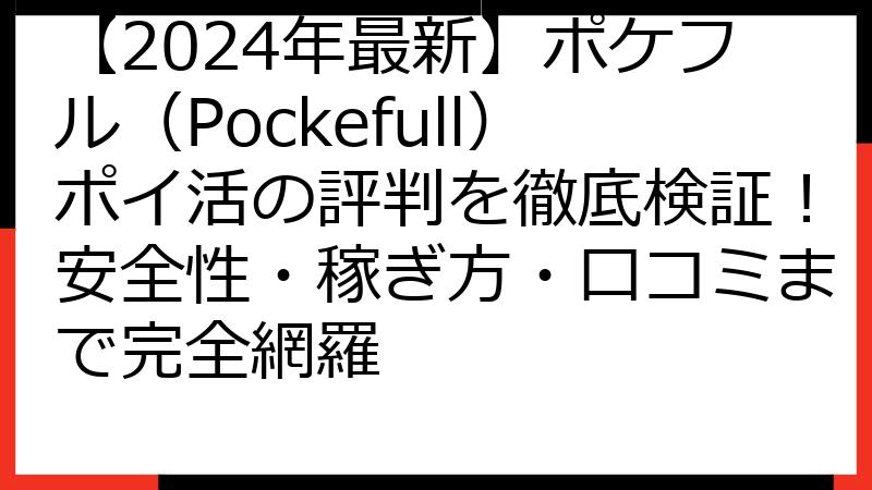 【2024年最新】ポケフル（Pockefull）ポイ活の評判を徹底検証！安全性・稼ぎ方・口コミまで完全網羅