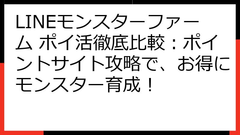 LINEモンスターファーム ポイ活徹底比較：ポイントサイト攻略で、お得にモンスター育成！