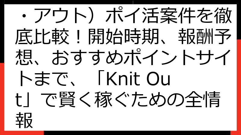 Knit Out（ニット・アウト）ポイ活案件を徹底比較！開始時期、報酬予想、おすすめポイントサイトまで、「Knit Out」で賢く稼ぐための全情報