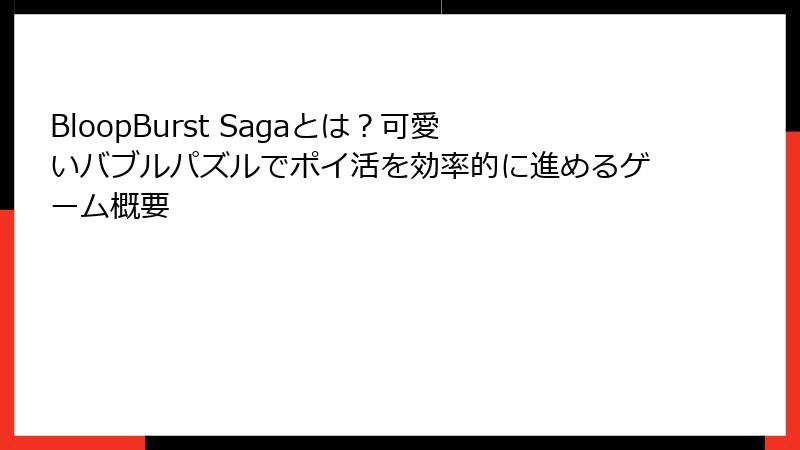 BloopBurst Sagaとは?可愛いバブルパズルでポイ活を効率的に進めるゲーム概要