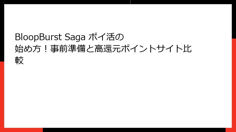 BloopBurst Saga ポイ活の始め方!事前準備と高還元ポイントサイト比較