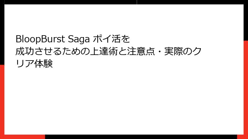 BloopBurst Saga ポイ活を成功させるための上達術と注意点・実際のクリア体験