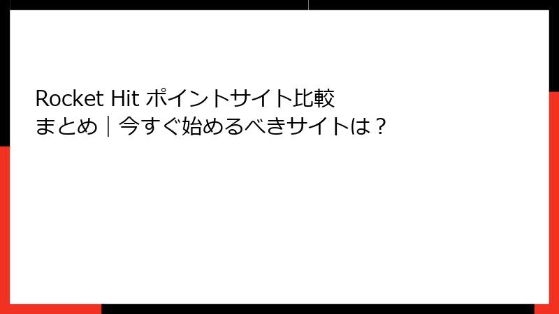 Rocket Hit ポイントサイト比較まとめ|今すぐ始めるべきサイトは?