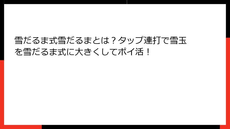 雪だるま式雪だるまとは?タップ連打で雪玉を雪だるま式に大きくしてポイ活!