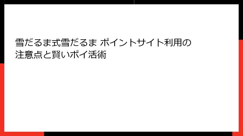 雪だるま式雪だるま ポイントサイト利用の注意点と賢いポイ活術